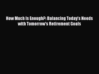 [PDF] How Much Is Enough?: Balancing Today's Needs with Tomorrow's Retirement Goals [Read]