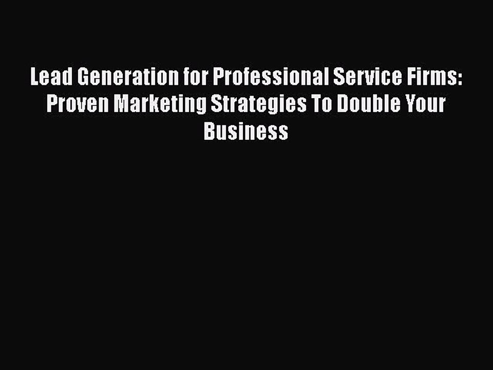 [PDF] Lead Generation for Professional Service Firms: Proven Marketing Strategies To Double
