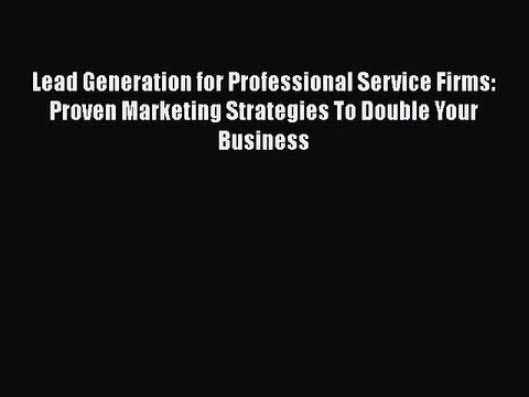 [PDF] Lead Generation for Professional Service Firms: Proven Marketing Strategies To Double