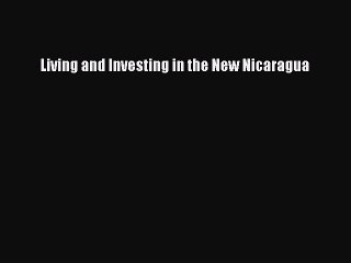 [PDF] Living and Investing in the New Nicaragua [Read] Full Ebook