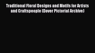 Read Books Traditional Floral Designs and Motifs for Artists and Craftspeople (Dover Pictorial