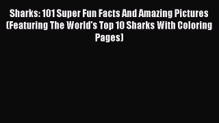 Read Books Sharks: 101 Super Fun Facts And Amazing Pictures (Featuring The World's Top 10 Sharks