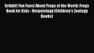 Read Books Gribbit! Fun Facts About Frogs of the World: Frogs Book for Kids - Herpetology (Children's