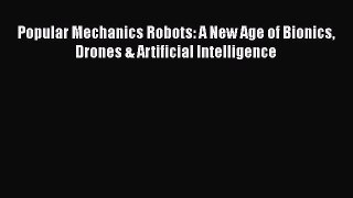Download Popular Mechanics Robots: A New Age of Bionics Drones & Artificial Intelligence Ebook