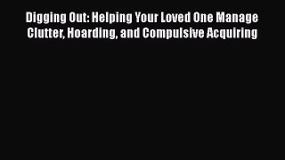 Download Books Digging Out: Helping Your Loved One Manage Clutter Hoarding and Compulsive Acquiring