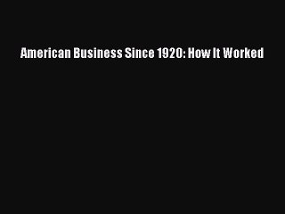 [PDF] American Business Since 1920: How It Worked [Read] Online