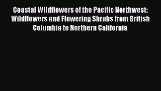 Download Books Coastal Wildflowers of the Pacific Northwest: Wildflowers and Flowering Shrubs