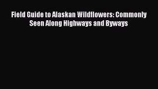 Read Books Field Guide to Alaskan Wildflowers: Commonly Seen Along Highways and Byways E-Book