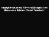 FREE DOWNLOAD Strategic Negotiations: A Theory of Change in Labor-Management Relations (Cornell