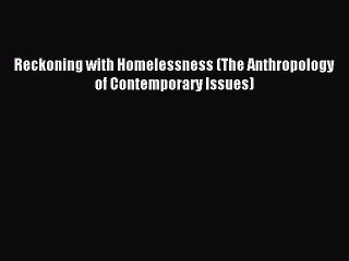 READ book  Reckoning with Homelessness (The Anthropology of Contemporary Issues)#  Full Ebook