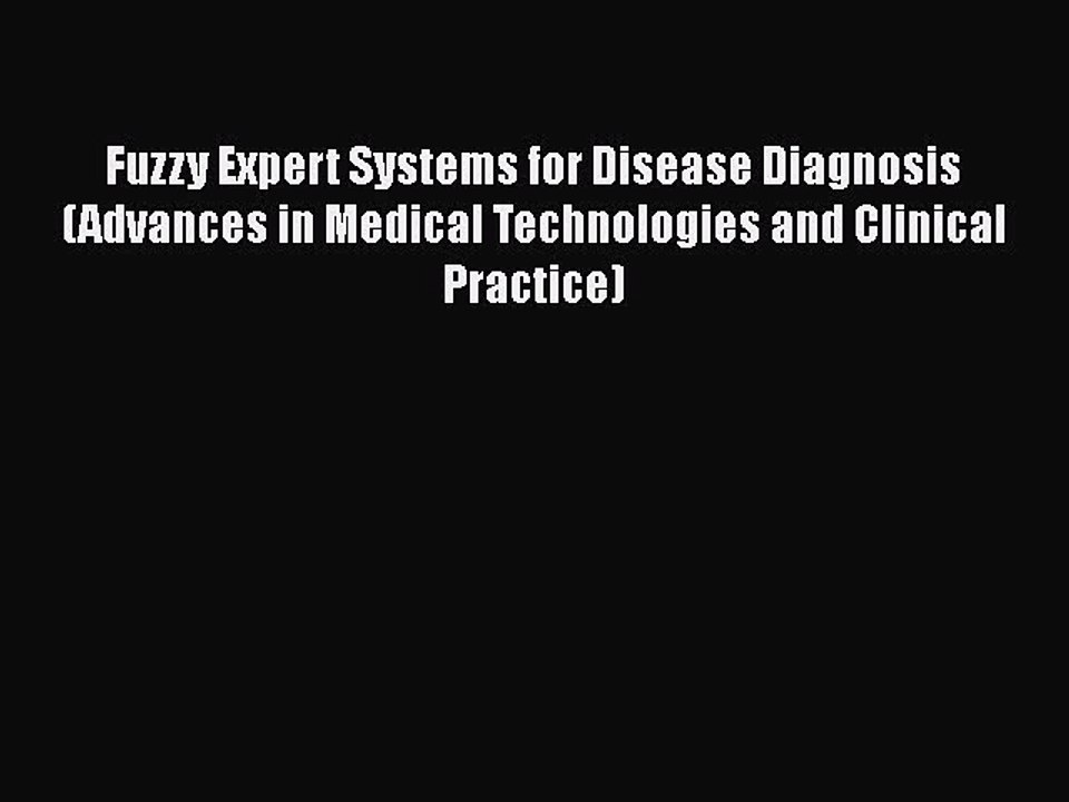 [PDF] Fuzzy Expert Systems for Disease Diagnosis (Advances in Medical Technologies and Clinical