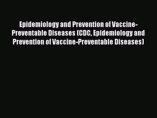 Read Epidemiology and Prevention of Vaccine-Preventable Diseases (CDC Epidemiology and Prevention