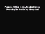 Read Books Penguins: 101 Fun Facts & Amazing Pictures (Featuring The World's Top 8 Penguins)