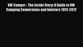 [Read Book] VW Camper - The Inside Story: A Guide to VW Camping Conversions and Interiors 1951-2012