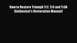 [Read Book] How to Restore Triumph Tr2 Tr3 and Tr3A (Enthusiast's Restoration Manual)  EBook