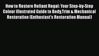 [Read Book] How to Restore Reliant Regal: Your Step-by-Step Colour Illustrated Guide to BodyTrim