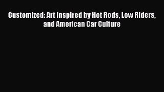 [Read Book] Customized: Art Inspired by Hot Rods Low Riders and American Car Culture  Read