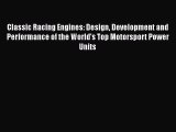 [Read Book] Classic Racing Engines: Design Development and Performance of the World's Top Motorsport