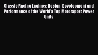 [Read Book] Classic Racing Engines: Design Development and Performance of the World's Top Motorsport