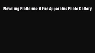 [Read Book] Elevating Platforms: A Fire Apparatus Photo Gallery  EBook