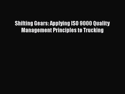 [Read Book] Shifting Gears: Applying ISO 9000 Quality Management Principles to Trucking Free