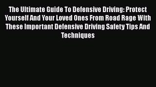 [Read Book] The Ultimate Guide To Defensive Driving: Protect Yourself And Your Loved Ones From