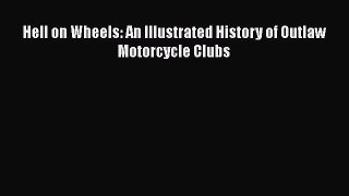 [Read Book] Hell on Wheels: An Illustrated History of Outlaw Motorcycle Clubs  Read Online