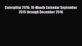 [Read Book] Caterpillar 2016: 16-Month Calendar September 2015 through December 2016  EBook