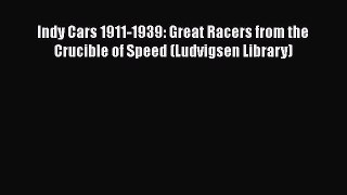 [Read Book] Indy Cars 1911-1939: Great Racers from the Crucible of Speed (Ludvigsen Library)
