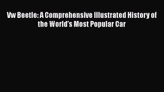 [Read Book] Vw Beetle: A Comprehensive Illustrated History of the World's Most Popular Car