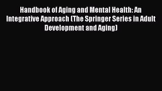 Read Handbook of Aging and Mental Health: An Integrative Approach (The Springer Series in Adult
