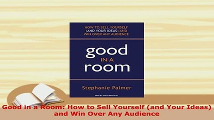 Download  Good in a Room How to Sell Yourself and Your Ideas and Win Over Any Audience PDF Book Free