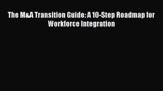 Read The M&A Transition Guide: A 10-Step Roadmap for Workforce Integration Ebook Free
