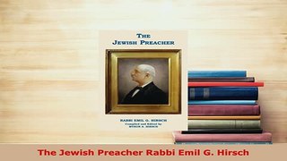 Download  The Jewish Preacher Rabbi Emil G Hirsch  Read Online