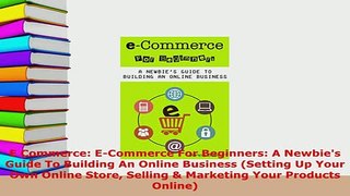 Download  E Commerce ECommerce For Beginners A Newbies Guide To Building An Online Business Free Books