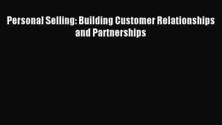 Download Personal Selling: Building Customer Relationships and Partnerships PDF Online