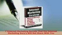 Download  7 Internet Marketing Secrets That the Internet Marketing Gurus Will Not Share With You Fre