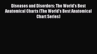 Read Diseases and Disorders: The World's Best Anatomical Charts (The World's Best Anatomical