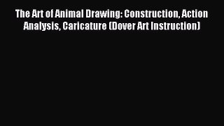 Read The Art of Animal Drawing: Construction Action Analysis Caricature (Dover Art Instruction)