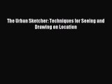 Read The Urban Sketcher: Techniques for Seeing and Drawing on Location Ebook Free
