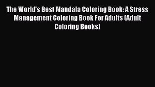 Read The World's Best Mandala Coloring Book: A Stress Management Coloring Book For Adults (Adult