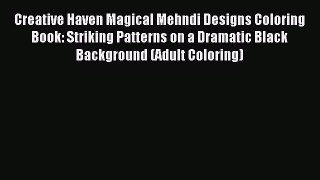 Read Creative Haven Magical Mehndi Designs Coloring Book: Striking Patterns on a Dramatic Black