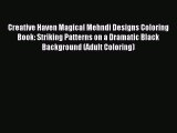 Read Creative Haven Magical Mehndi Designs Coloring Book: Striking Patterns on a Dramatic Black