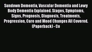 Read Sundown Dementia Vascular Dementia and Lewy Body Dementia Explained. Stages Symptoms Signs