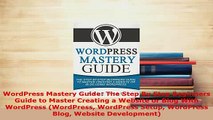 PDF  WordPress Mastery Guide The Step By Step Beginners Guide to Master Creating a Website or  EBook