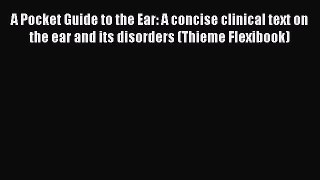 Read A Pocket Guide to the Ear: A concise clinical text on the ear and its disorders (Thieme
