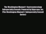 Read The Washington Manual® Gastroenterology Subspecialty Consult: Powered by Skyscape Inc.