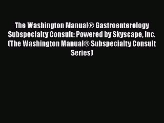 Read The Washington Manual® Gastroenterology Subspecialty Consult: Powered by Skyscape Inc.