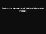 Read The Case for Bureaucracy: A Public Administration Polemic Ebook Free