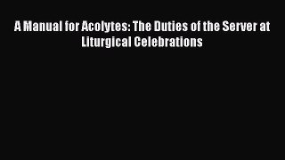 Ebook A Manual for Acolytes: The Duties of the Server at Liturgical Celebrations Read Full